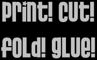 Print! Cut! Fold! Glue!